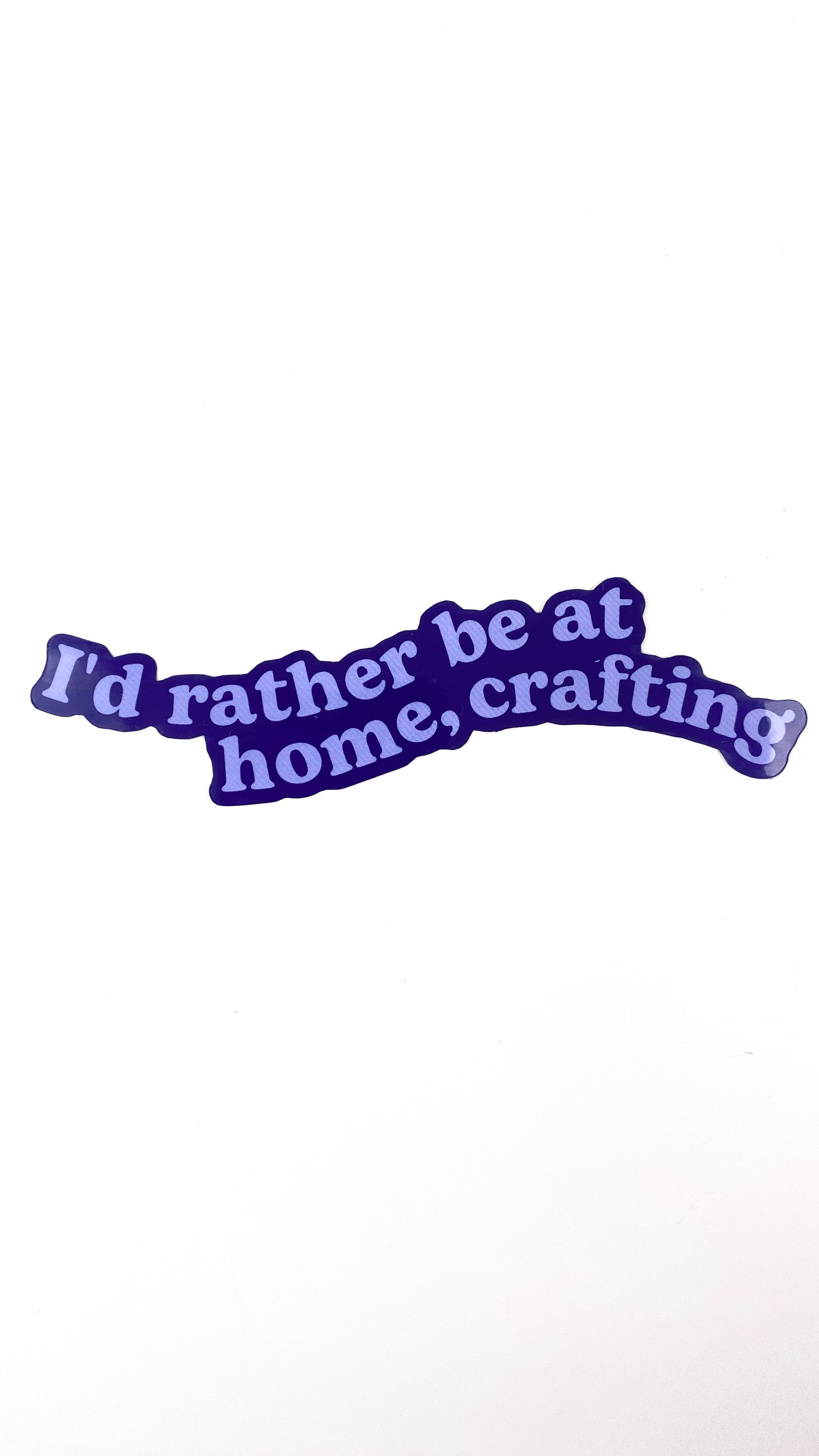 "I'd Rather Be At Home Crafting" Sticker - Die Cut