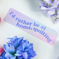 "I'd Rather Be At Home Quilting" Sticker - Rectangle